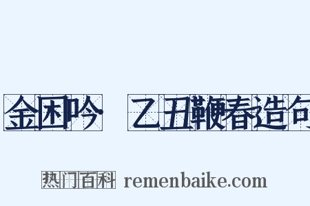 金困吟·乙丑鞭春造句是什么意思的图片